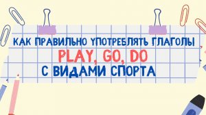 Как правильно употреблять глаголы PLAY, GO, DO с видами спорта