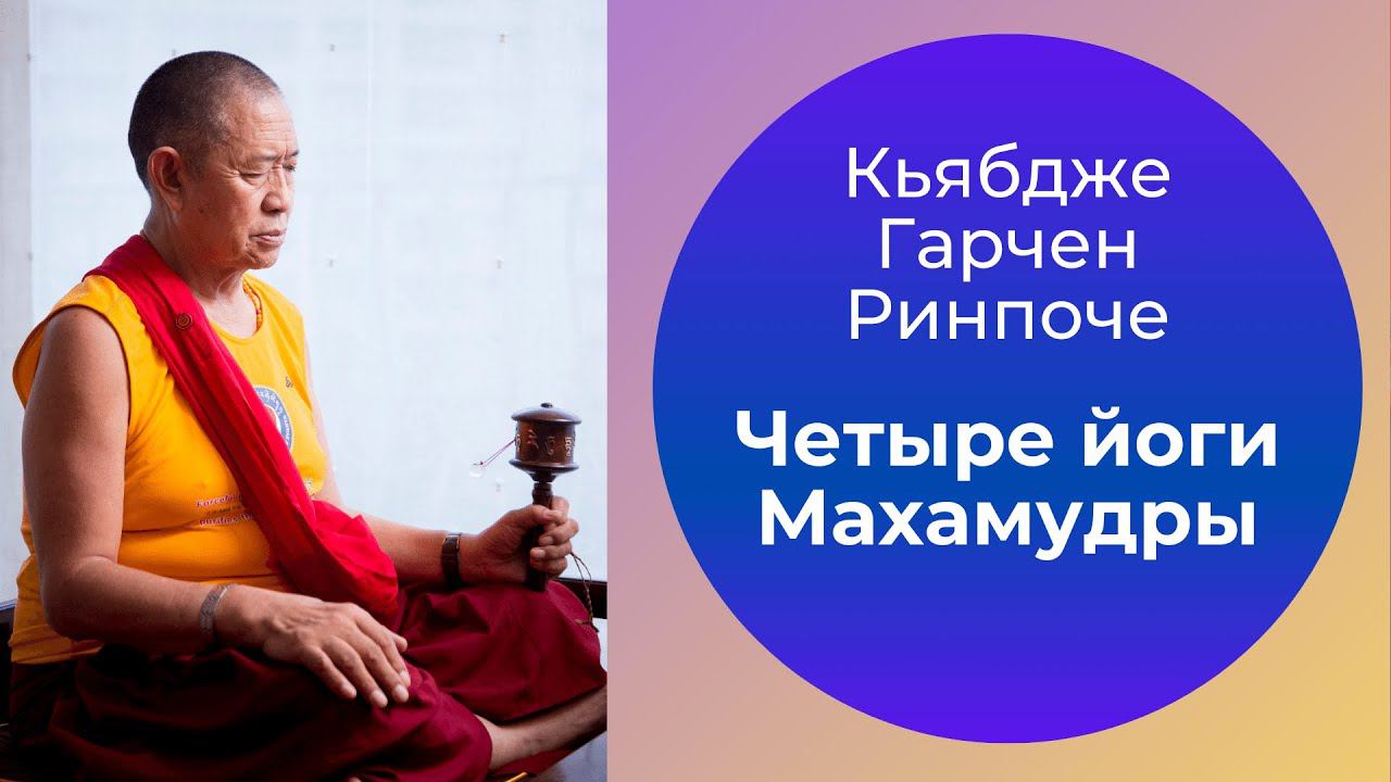 4 Йоги Махамудры. Кьябдже Гарчен Ринпоче. 15.05.2021 смотреть онлайн