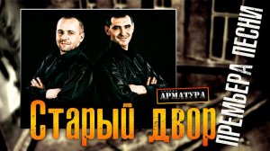 Группа АРМАТУРА 2021 - Старый двор