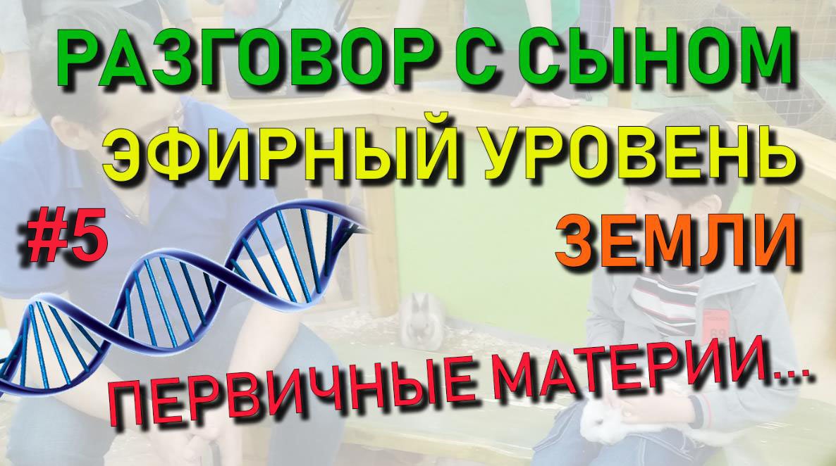 ✅ Разговор с сыном #5: Как устроен мир. Первичные материи. Клетки и атомы. Эфирный уровень земли