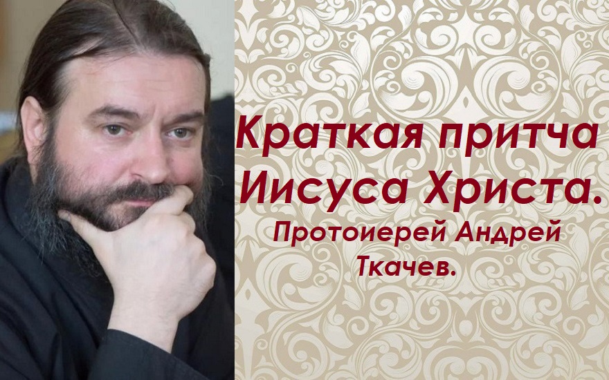 Краткая притча Иисуса Христа. Протоиерей Андрей Ткачев.