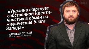 "Украина жертвует собственной идентичностью в обмен на мифические блага Запада" - Алексей Зотьев