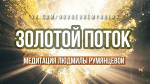 Медитация Людмилы Румянцевой «Золотой Поток»