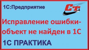 Как исправить ошибку - объект на найден в 1С?