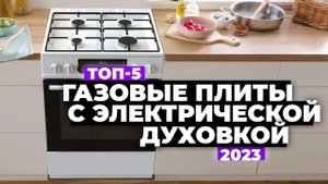 ТОП-5. Лучшие газовые плиты с электрической духовкой. Рейтинг 2023 года