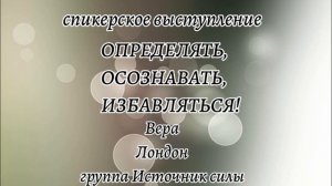 Спикерское ОПРЕДЕЛЯТЬ, ОСОЗНАВАТЬ, ИЗБАВЛЯТЬСЯ! Вера. Лондон