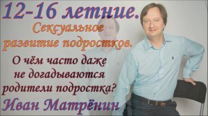 12-16 летние. Сексуальное развитие подростков. О чём часто даже не догадываются родители подростка?