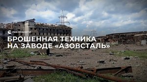 Брошенная техника на заводе «Азовсталь»