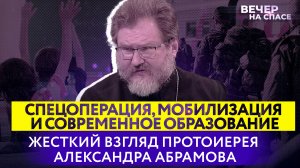 СПЕЦОПЕРАЦИЯ, МОБИЛИЗАЦИЯ И СОВРЕМЕННОЕ ОБРАЗОВАНИЕ. ВЗГЛЯД ПРОТОИЕРЕЯ АЛЕКСАНДРА АБРАМОВА