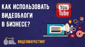 Видеомаркетинг. Как использовать видеоблоги в бизнесе?