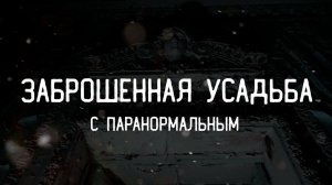 ТРЕЙЛЕР - АНОНС | ЗАБРОШЕННАЯ УСАДЬБА ФИЛИПОВА C ПАРАНОРМАЛЬНЫМ | 06.01.23