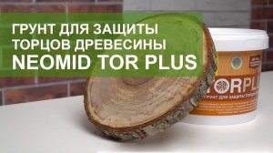 Грунт для защиты торцов древесины NEOMID Tor plus. Обзор