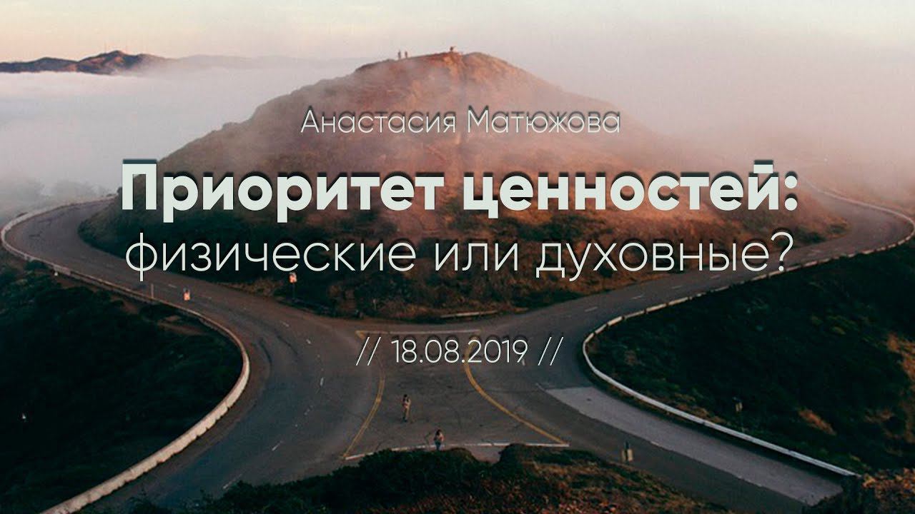 Приоритет ценностей: физические или духовные? // 18.08. 2019 // Анастасия Матюжова