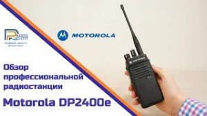 Motorola DP2400e - обзор профессиональной радиостанции | Радиоцентр