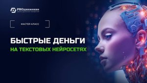 Бесплатный мастер-класс "Быстрые дeньги на текстовых нейросетях"