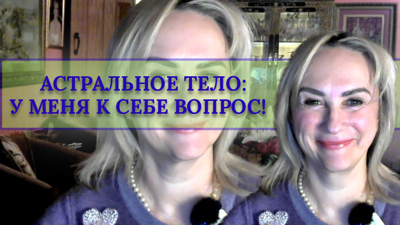 АСТРАЛЬНОЕ ТЕЛО У МЕНЯ К СЕБЕ ВОПРОС