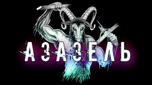 ДЕМОН И ПАДШИЙ АНГЕЛ АЗАЗЕЛЬ.  РИТУАЛ ПРИЗЫВА.