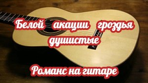 Белой акации гроздья душистые. Романс на гитаре