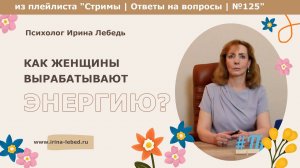 Как женщины вырабатывают энергию? - психолог Ирина Лебедь