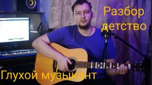 разбор детство на гитаре глухой музыкант
