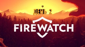 Firewatch►прохождения  2 день