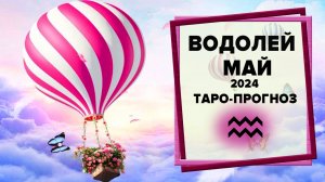 ВОДОЛЕЙ ♒ Май 2024 Таро-прогноз | Таро - Гороскоп на май 2024 для знака Зодиака Водолей