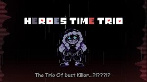 [ Heroes Time Trio] Phase 1 The Trio Of Dust Killer...?!???!?