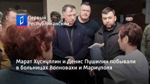 Марат Хуснуллин и Денис Пушилин побывали в больницах Волновахи и Мариуполя