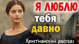?Я ЛЮБЛЮ ТЕБЯ ДАВНО - Автор Светлана Тимохина Христианский Рассказ