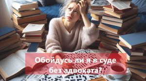 Сэкономить кучу бабла и обойтись на суде без адвоката! Возможно ли это?!