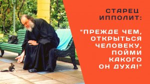 Старец Ипполит: "Недругов так много! Прежде чем открыться человеку, пойми какого он духа"