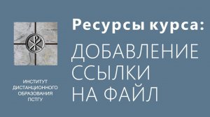 СДО ПСТГУ (Moodle). Ресурсы_ ссылка на файл