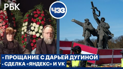 Прощание с Дарьей Дугиной. «Яндекс» заключил сделку с VK. Рига: снос памятника Освободителям