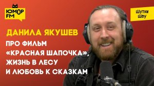 Данила Якушев — премьера фильма «Красная Шапочка», про жизнь в лесу и любовь к сказкам