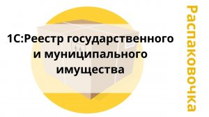Распаковочка. 1C:Реестр государственного и муниципального имущества