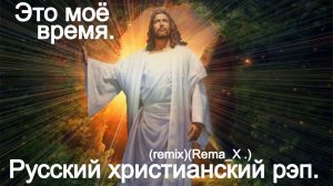 Это моё время (remix)(Rema_X .)Христианский рэп.