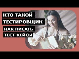 Кто такой тестировщик ПО? Как писать тест-кейсы?