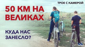 50 КМ НА ВЕЛОСИПЕДЕ, КУДА НАС ЗАНЕСЛО. Велопрогулка из Краснодара. Трое с камерой.