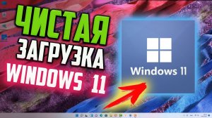 Как выполнить Чистую загрузку Windows 11