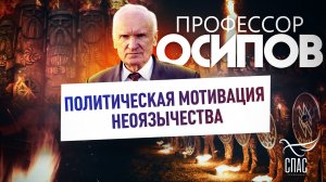 ПРОФЕССОР ОСИПОВ: ПОЛИТИЧЕСКАЯ МОТИВАЦИЯ НЕОЯЗЫЧЕСТВА