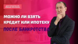 Дадут ли КРЕДИТ, ИПОТЕКУ после процедуры банкротства.