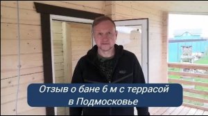 Отзыв клиента о бане 6 метров террасой из Подмосковья в комплектации "Премиум"