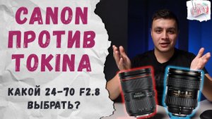 Какой зум объектив 24-70mm выбрать? Canon против Tokina [Обзор-сравнение]