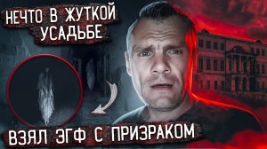 Заброшенная усадьба. Призрак нам рассказал...