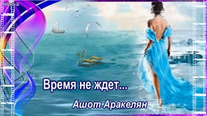 Песня для души. Время не ждет Ашот Аракелян .mp4