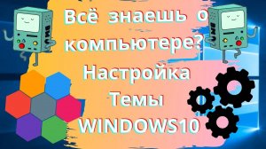 Как работать с компьютером? Настройка темы Windows 10!