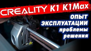 Creality K1 и K1Max, проблемы, решения. Изменения в новой версии K1