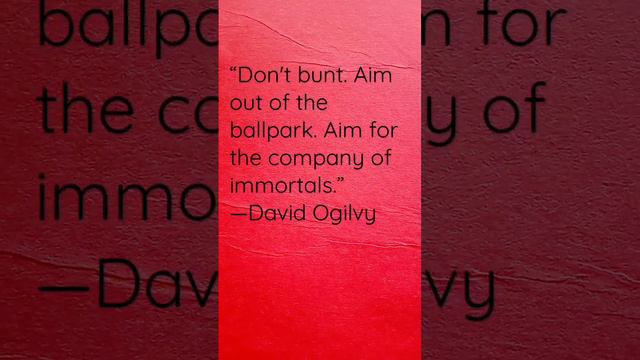 “Don't bunt. Aim out of the ballpark. Aim for the company of immortals.” ―David Ogilvy💯💯❤️
