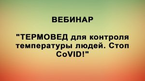 Вебинар "ОНЛАЙН МАСТЕР-КЛАСС ТЕРМОВЕД ДЛЯ КОНТРОЛЯ ТЕМПЕРАТУРЫ ЛЮДЕЙ. СТОП COVID."