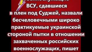 Военнослужащие ВСУ, сдавшиеся в плен назвали бесчеловечными широко практикуемые украинской стороной